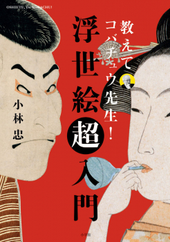 教えてコバチュウ先生! 浮世絵超入門