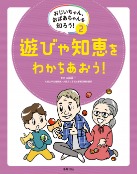 おじいちゃん、おばあちゃんを知ろう! 2 遊びや知恵をわかちあおう! (おじいちゃん、おばあちゃんを知ろう!) ：佐藤眞一