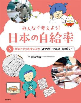 みんなで考えよう! 日本の自給率 (5)情報と文化を支える力 スマホ・アニメ・ロボット