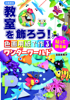 図書館版 教室を飾ろう! 色画用紙で作るワンダーワールド 貼って飾る編